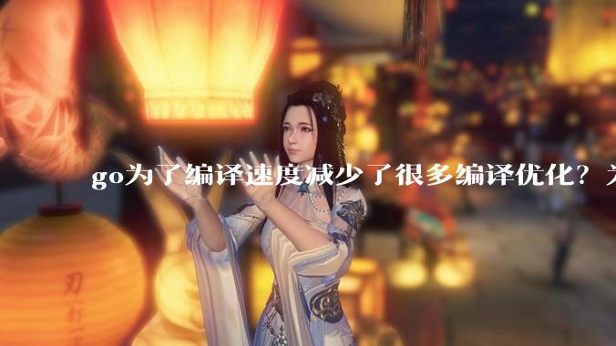 go为了编译速度减少了很多编译优化？为什么不能提供优化编译模式来提升运行效率？是太懒还是另有隐情？